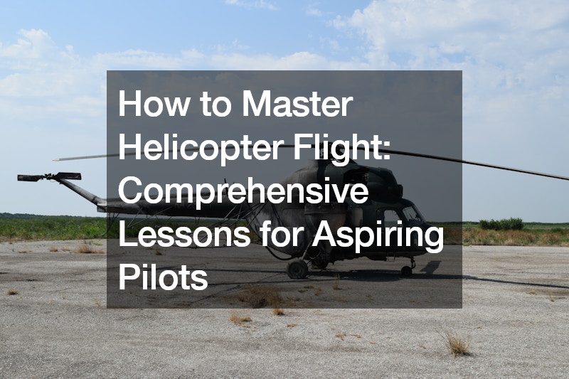 How to Master Helicopter Flight Comprehensive Lessons for Aspiring Pilots