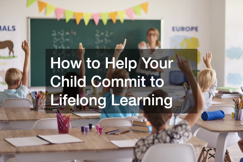 How to Help Your Child Commit to Lifelong Learning