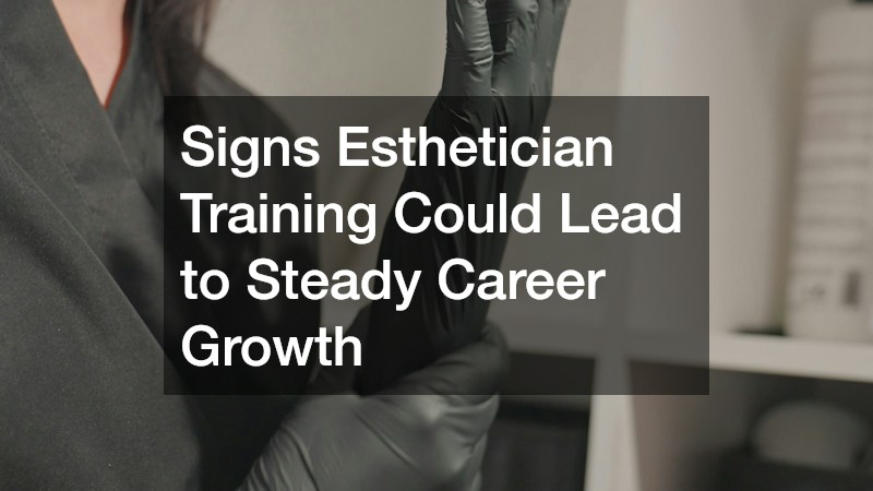 Signs Esthetician Training Could Lead to Steady Career Growth